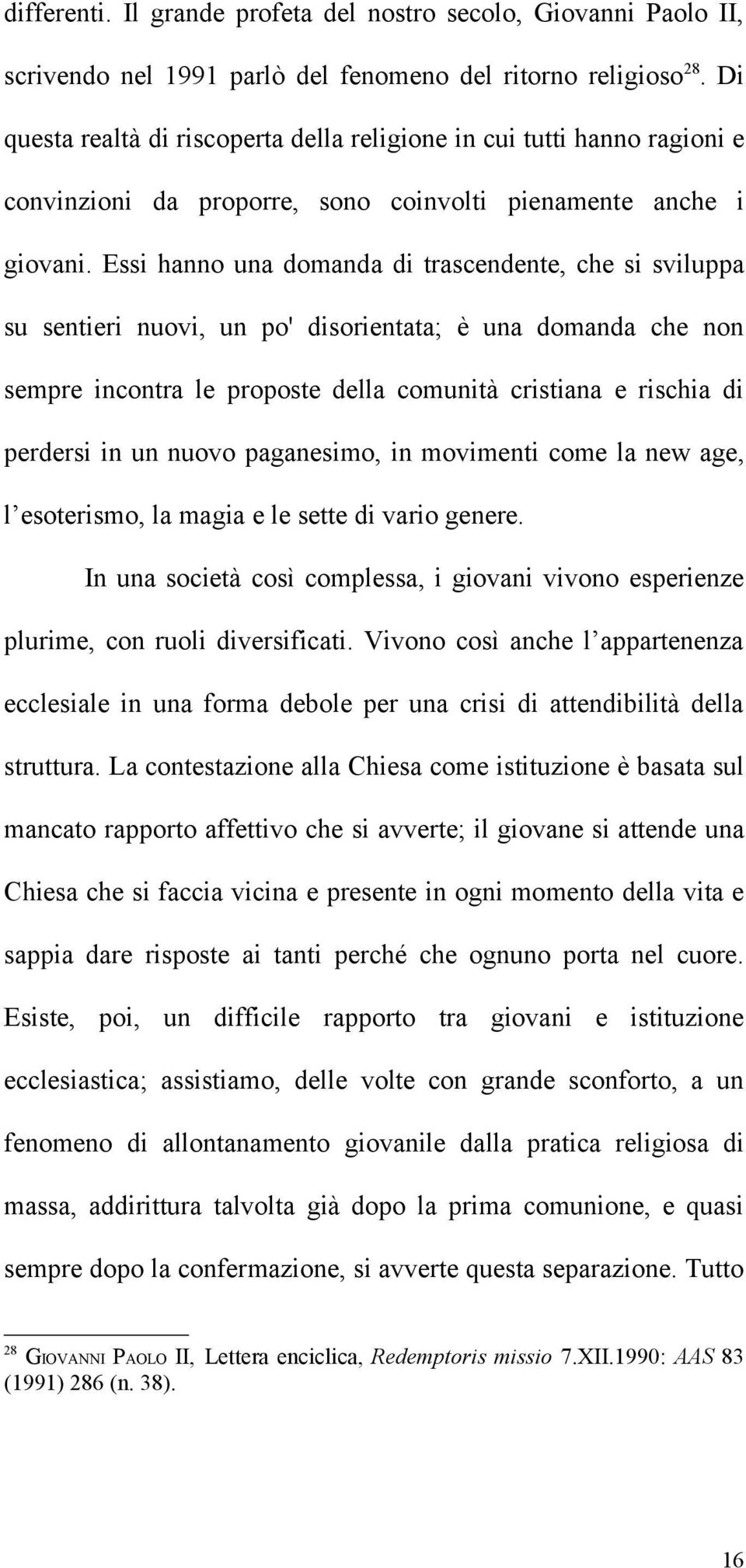 Essi hanno una domanda di trascendente, che si sviluppa su sentieri nuovi, un po' disorientata; è una domanda che non sempre incontra le proposte della comunità cristiana e rischia di perdersi in un