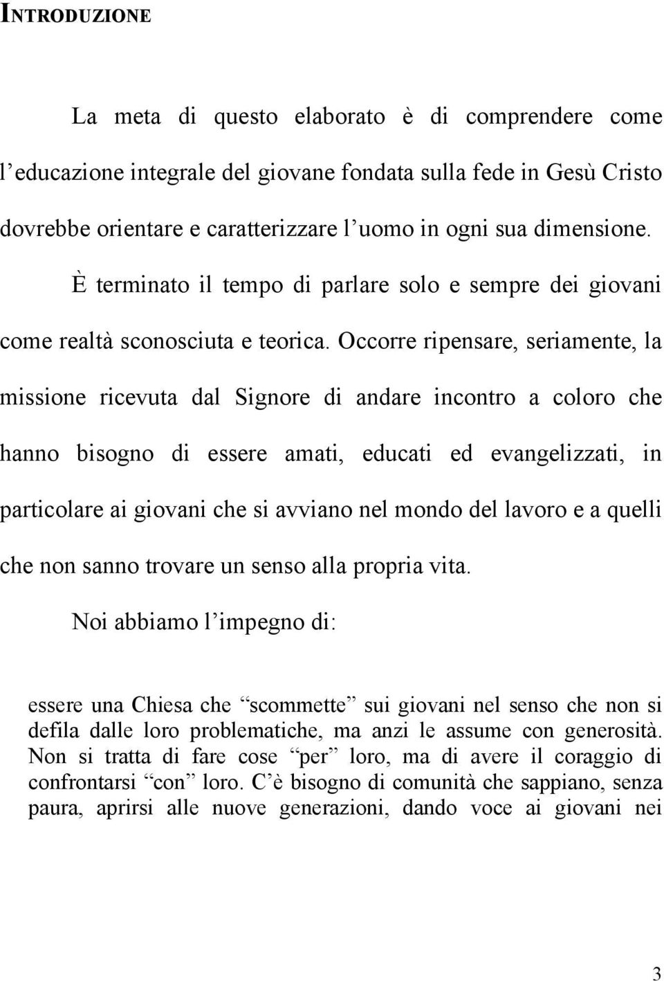 Occorre ripensare, seriamente, la missione ricevuta dal Signore di andare incontro a coloro che hanno bisogno di essere amati, educati ed evangelizzati, in particolare ai giovani che si avviano nel