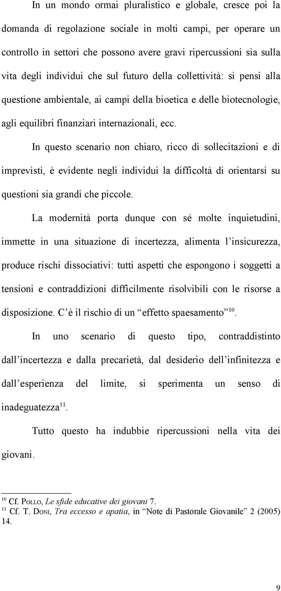 In questo scenario non chiaro, ricco di sollecitazioni e di imprevisti, è evidente negli individui la difficoltà di orientarsi su questioni sia grandi che piccole.