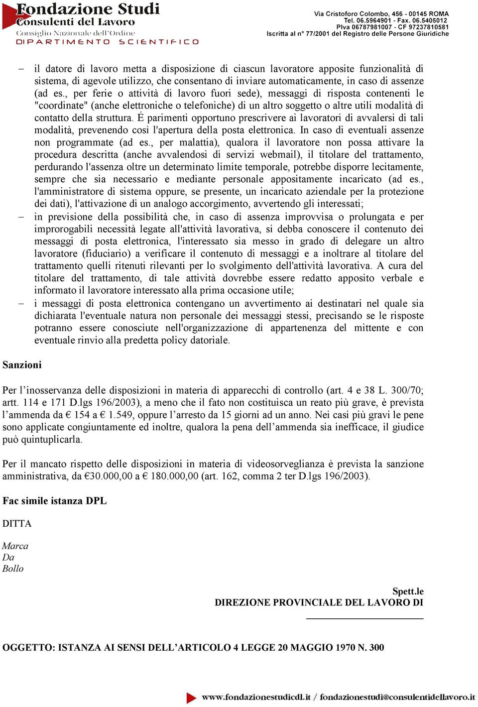 struttura. É parimenti opportuno prescrivere ai lavoratori di avvalersi di tali modalità, prevenendo così l'apertura della posta elettronica. In caso di eventuali assenze non programmate (ad es.