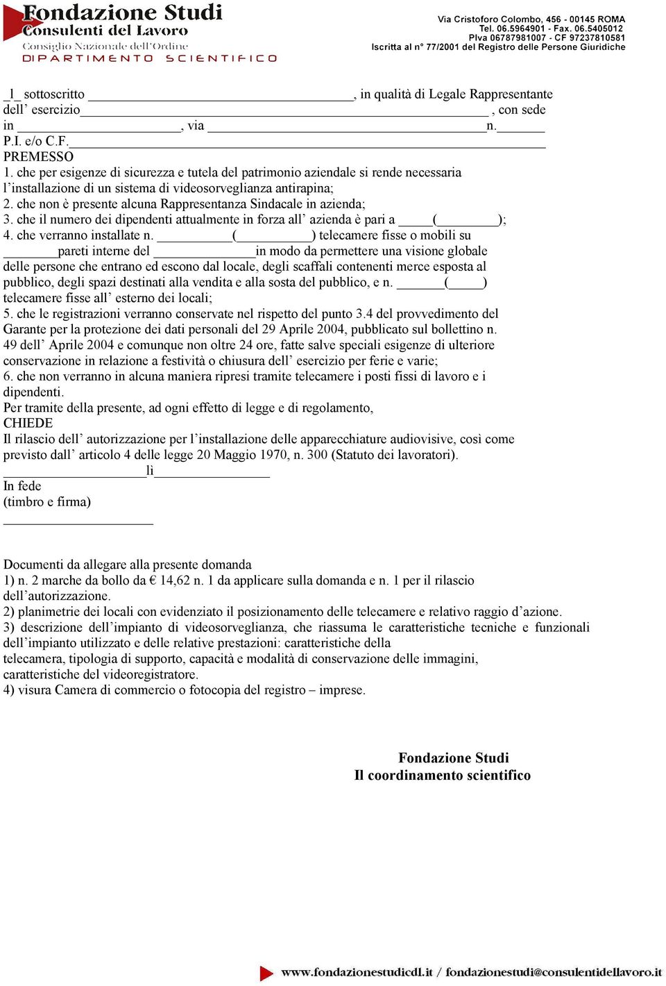 che non è presente alcuna Rappresentanza Sindacale in azienda; 3. che il numero dei dipendenti attualmente in forza all azienda è pari a ( ); 4. che verranno installate n.