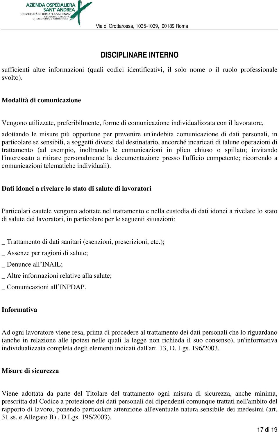 dati personali, in particolare se sensibili, a soggetti diversi dal destinatario, ancorché incaricati di talune operazioni di trattamento (ad esempio, inoltrando le comunicazioni in plico chiuso o