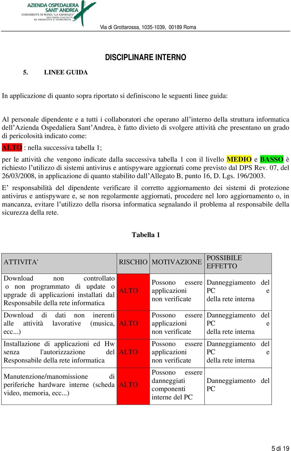 indicate dalla successiva tabella 1 con il livello MEDIO e BASSO è richiesto l utilizzo di sistemi antivirus e antispyware aggiornati come previsto dal DPS Rev.