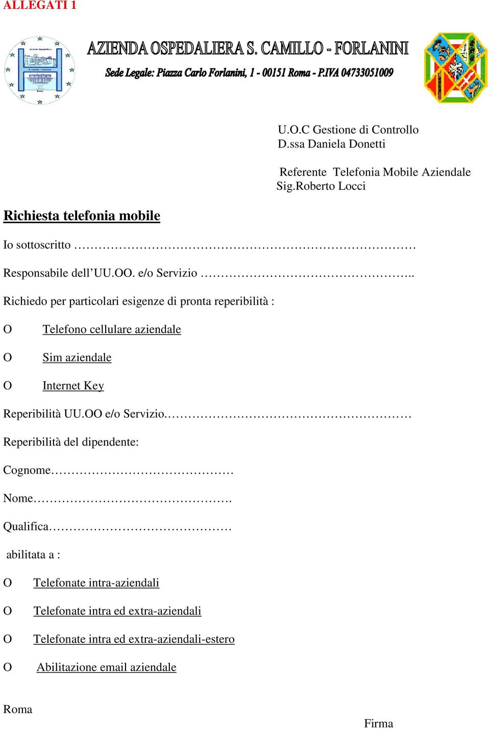 . Richiedo per particolari esigenze di pronta reperibilità : Telefono cellulare aziendale Sim aziendale Internet Key Reperibilità UU.