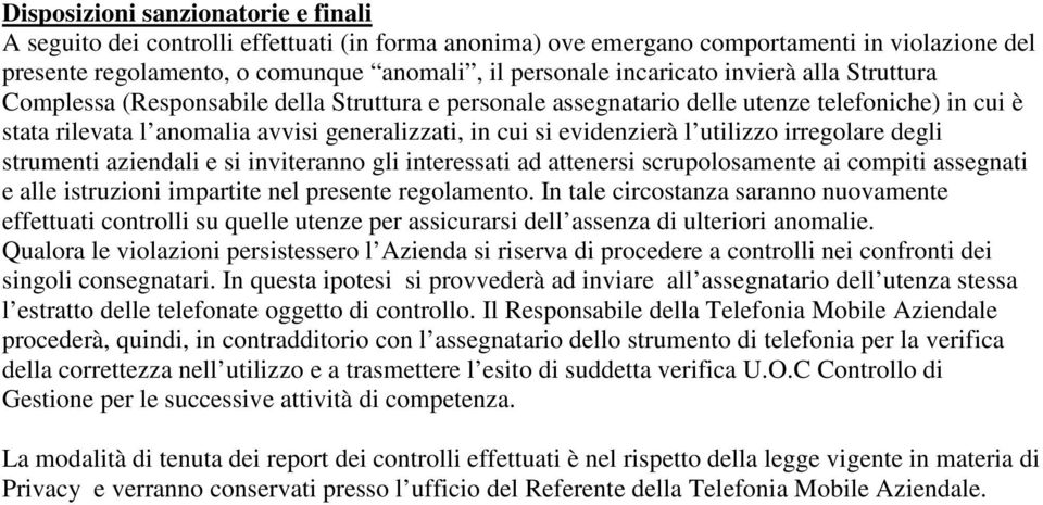 evidenzierà l utilizzo irregolare degli strumenti aziendali e si inviteranno gli interessati ad attenersi scrupolosamente ai compiti assegnati e alle istruzioni impartite nel presente regolamento.