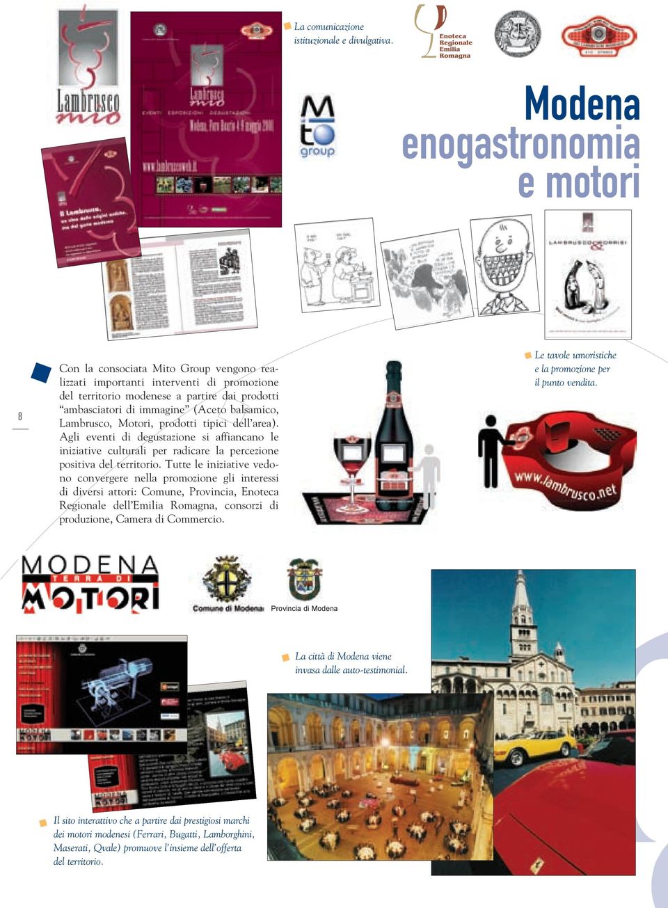 balsamico, Lambrusco, Motori, prodotti tipici dell area). Agli eventi di degustazione si affiancano le iniziative culturali per radicare la percezione positiva del territorio.