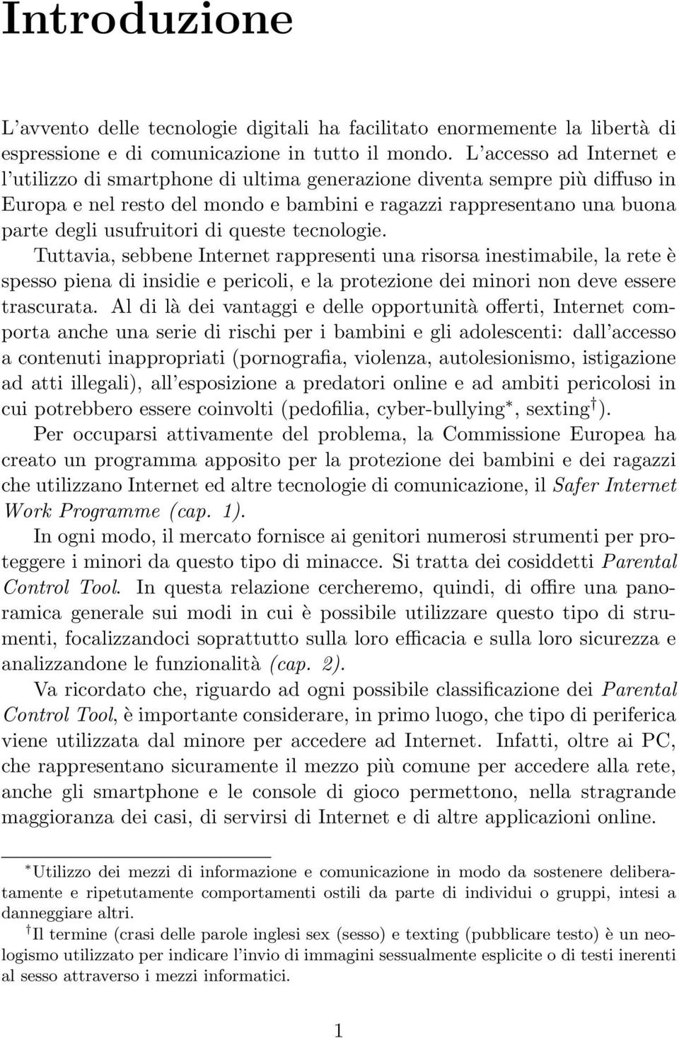 di queste tecnologie. Tuttavia, sebbene Internet rappresenti una risorsa inestimabile, la rete è spesso piena di insidie e pericoli, e la protezione dei minori non deve essere trascurata.