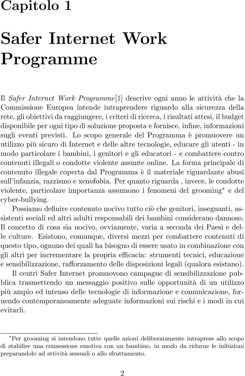 Lo scopo generale del Programma è promuovere un utilizzo più sicuro di Internet e delle altre tecnologie, educare gli utenti - in modo particolare i bambini, i genitori e gli educatori - e combattere