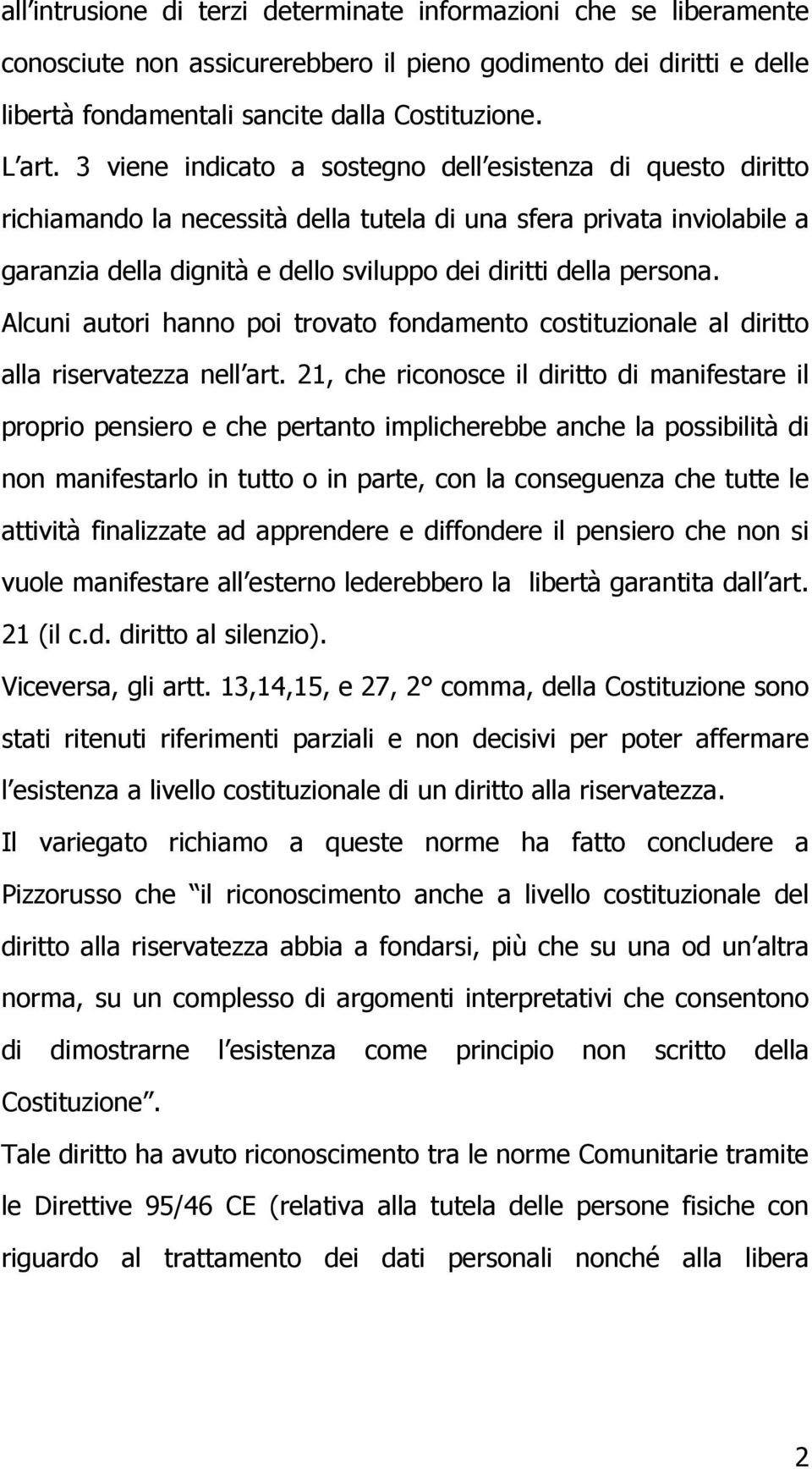 Alcuni autori hanno poi trovato fondamento costituzionale al diritto alla riservatezza nell art.