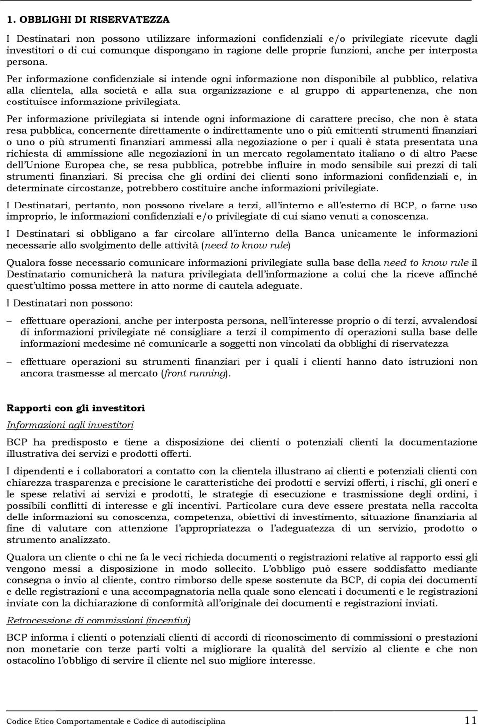 Per informazione confidenziale si intende ogni informazione non disponibile al pubblico, relativa alla clientela, alla società e alla sua organizzazione e al gruppo di appartenenza, che non