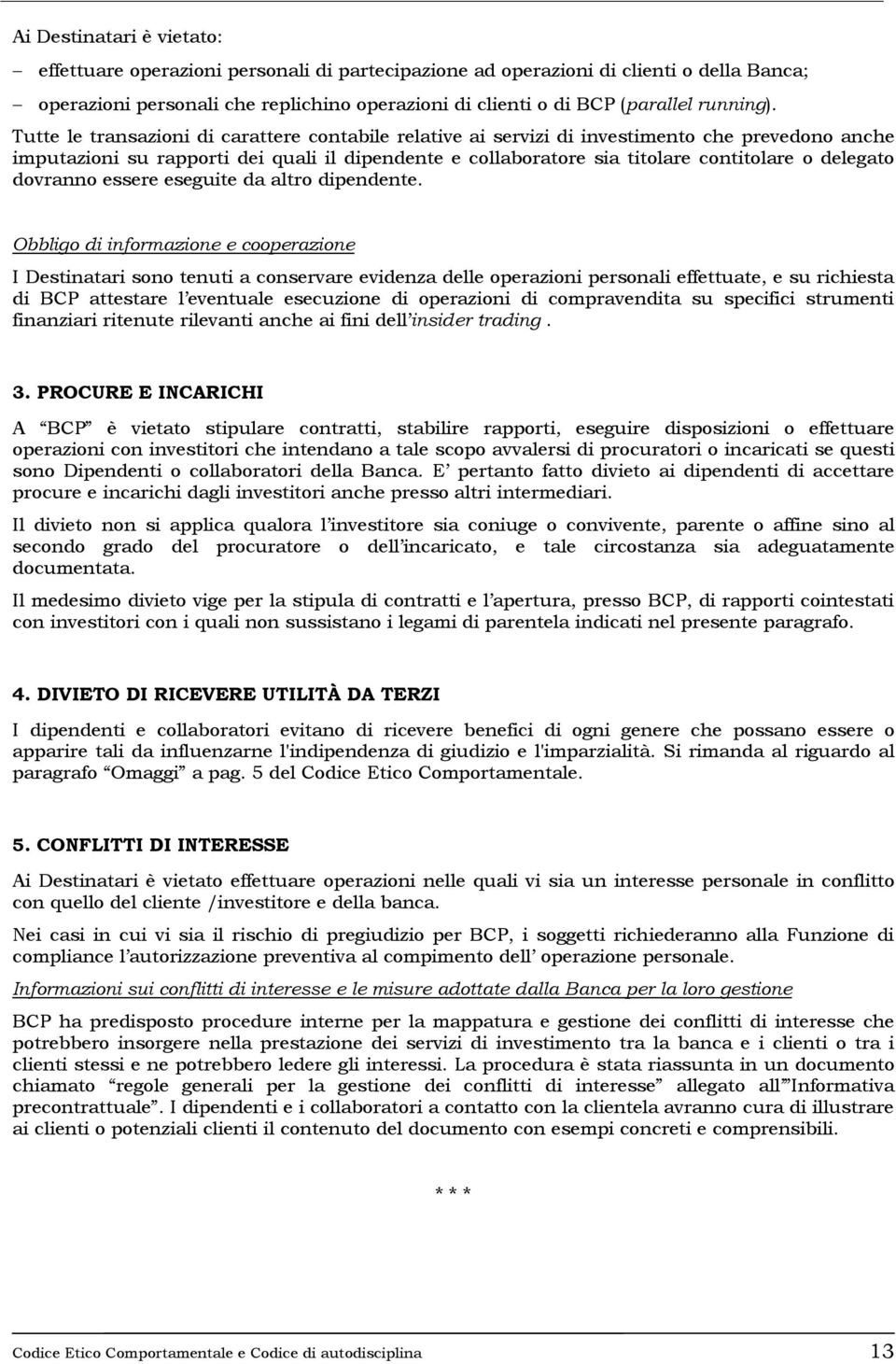 Tutte le transazioni di carattere contabile relative ai servizi di investimento che prevedono anche imputazioni su rapporti dei quali il dipendente e collaboratore sia titolare contitolare o delegato