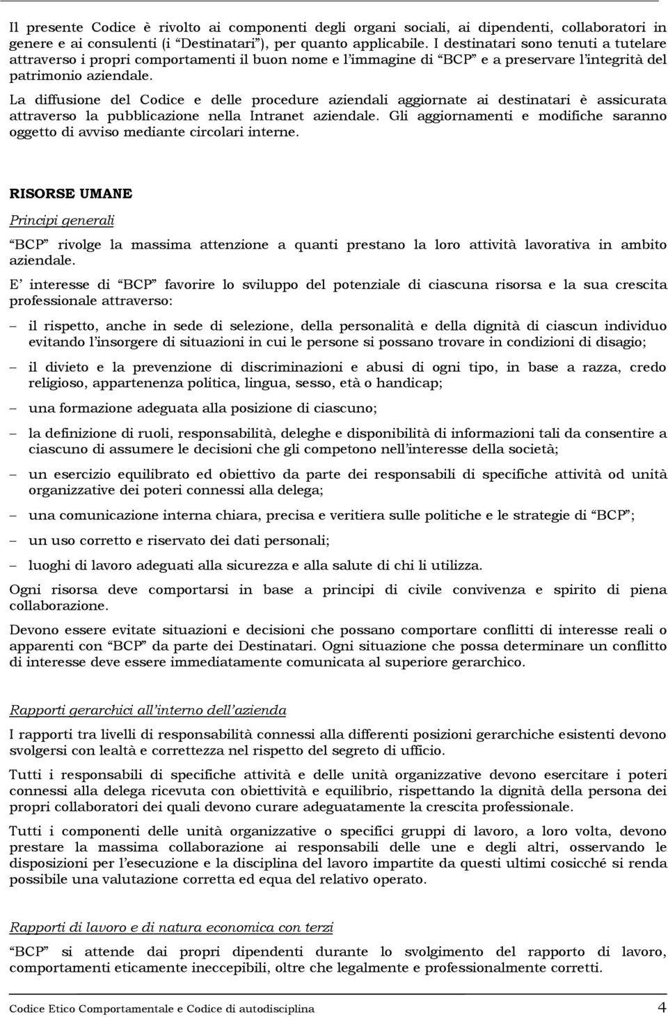 La diffusione del Codice e delle procedure aziendali aggiornate ai destinatari è assicurata attraverso la pubblicazione nella Intranet aziendale.