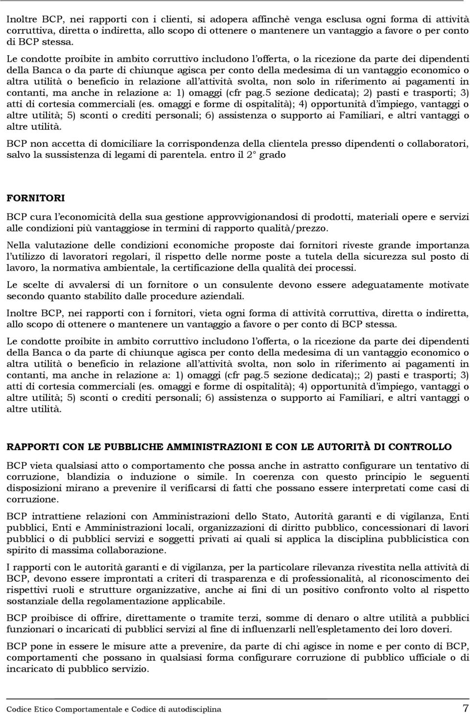 Le condotte proibite in ambito corruttivo includono l offerta, o la ricezione da parte dei dipendenti della Banca o da parte di chiunque agisca per conto della medesima di un vantaggio economico o