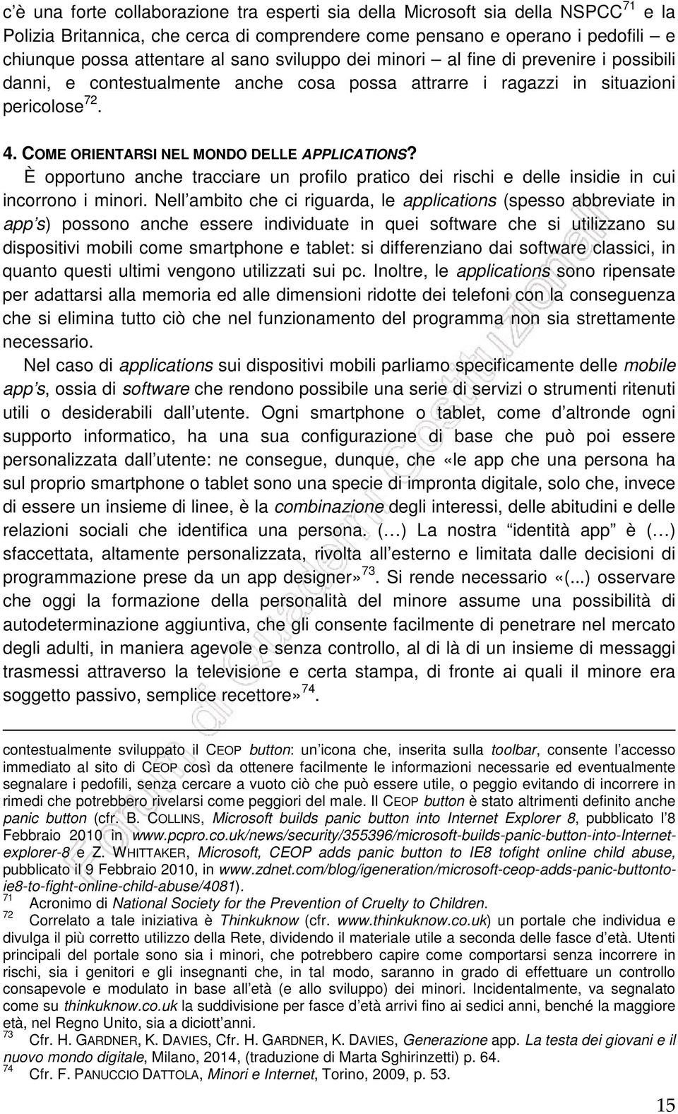 È opportuno anche tracciare un profilo pratico dei rischi e delle insidie in cui incorrono i minori.