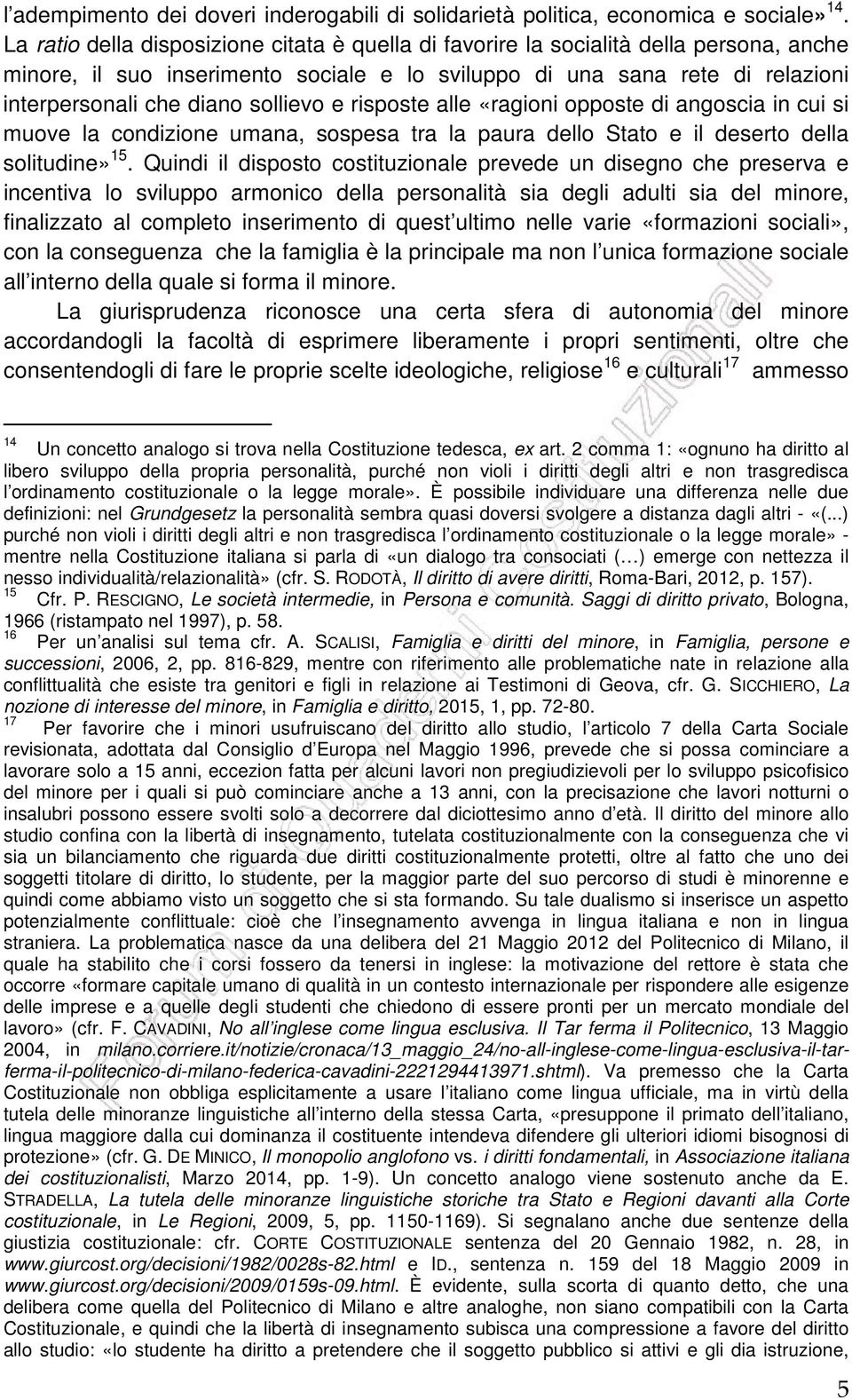 sollievo e risposte alle «ragioni opposte di angoscia in cui si muove la condizione umana, sospesa tra la paura dello Stato e il deserto della solitudine» 15.