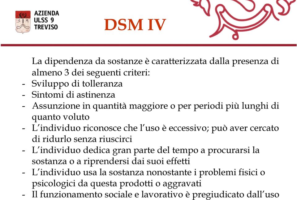 cercato di ridurlo senza riuscirci - L individuo dedica gran parte del tempo a procurarsi la sostanza o a riprendersi dai suoi effetti - L