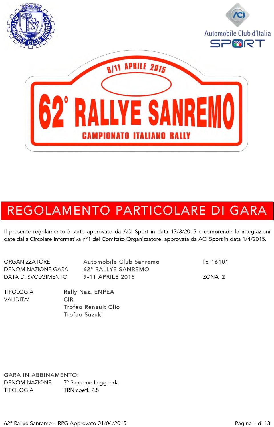 16101 DENOMINAZIONE GARA 62 RALLYE SANREMO DATA DI SVOLGIMENTO 9-11 APRILE 2015 ZONA 2 TIPOLOGIA VALIDITA Rally Naz.