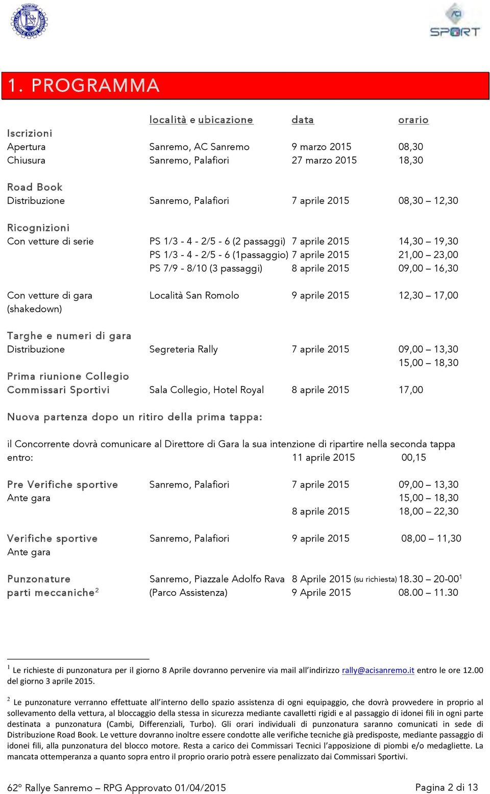 aprile 2015 09,00 16,30 Con vetture di gara Località San Romolo 9 aprile 2015 12,30 17,00 (shakedown) Targhe e numeri di gara Distribuzione Segreteria Rally 7 aprile 2015 09,00 13,30 15,00 18,30