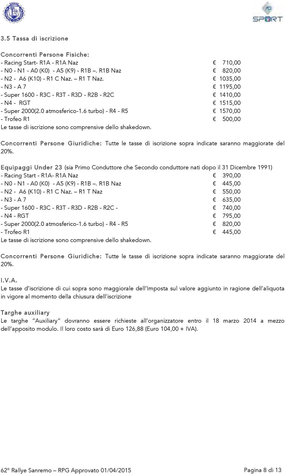 6 turbo) - R4 - R5 1570,00 - Trofeo R1 500,00 Le tasse di iscrizione sono comprensive dello shakedown.