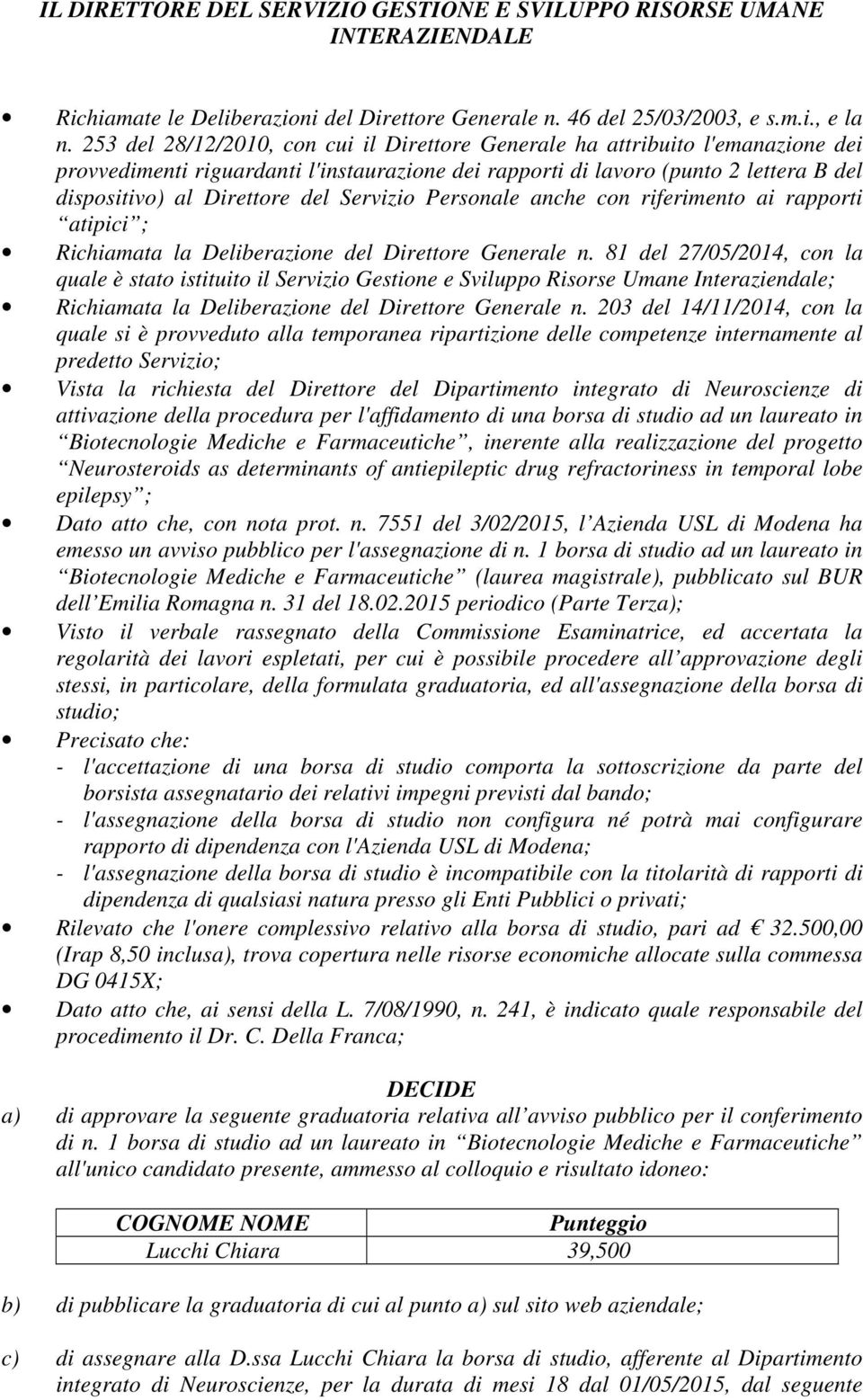 Servizio Personale anche con riferimento ai rapporti atipici ; Richiamata la Deliberazione del Direttore Generale n.