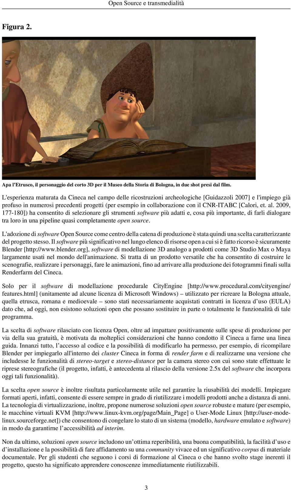 [Calori, et. al. 2009, 177-180]) ha consentito di selezionare gli strumenti software più adatti e, cosa più importante, di farli dialogare tra loro in una pipeline quasi completamente open source.