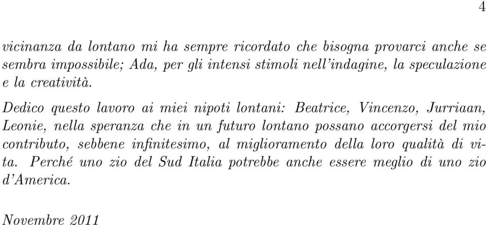 Dedico questo lavoro ai miei nipoti lontani: Beatrice, Vincenzo, Jurriaan, Leonie, nella speranza che in un futuro lontano