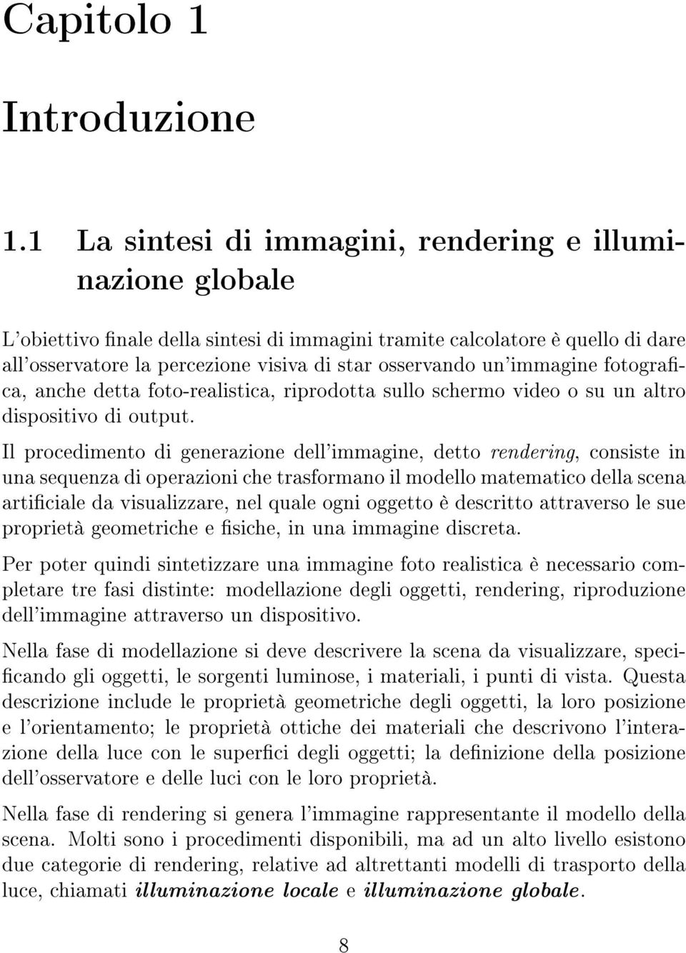 un'immagine fotograca, anche detta foto-realistica, riprodotta sullo schermo video o su un altro dispositivo di output.