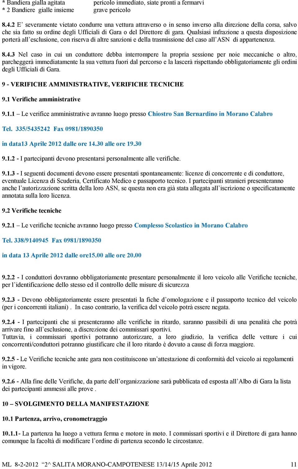 Qualsiasi infrazione a questa disposizione porterà all esclusione, con riserva di altre sanzioni e della trasmissione del caso all ASN di appartenenza. 8.4.