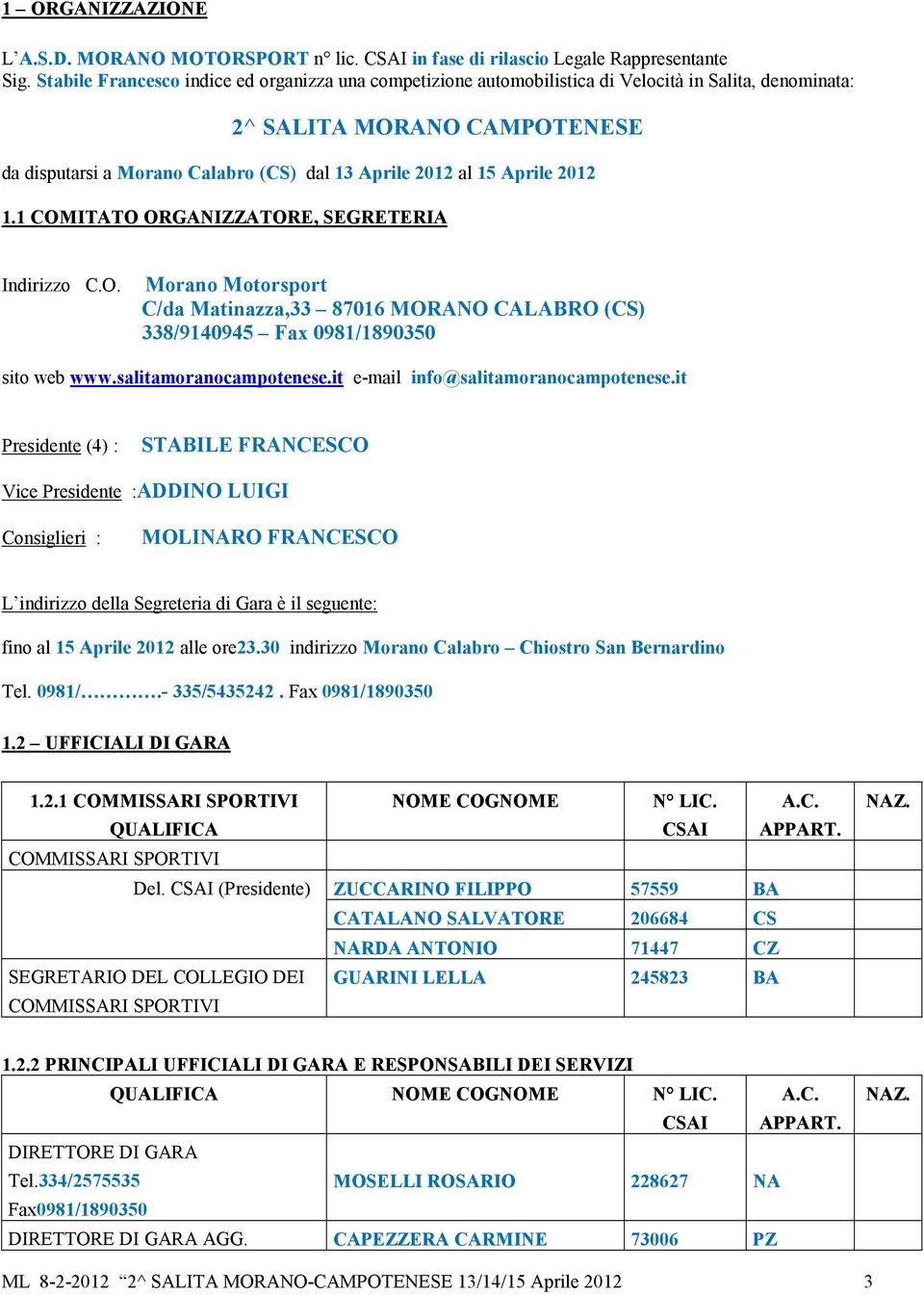 Aprile 2012 1.1 COMITATO ORGANIZZATORE, SEGRETERIA Indirizzo C.O. Morano Motorsport C/da Matinazza,33 87016 MORANO CALABRO (CS) 338/9140945 Fax 0981/1890350 sito web www.salitamoranocampotenese.