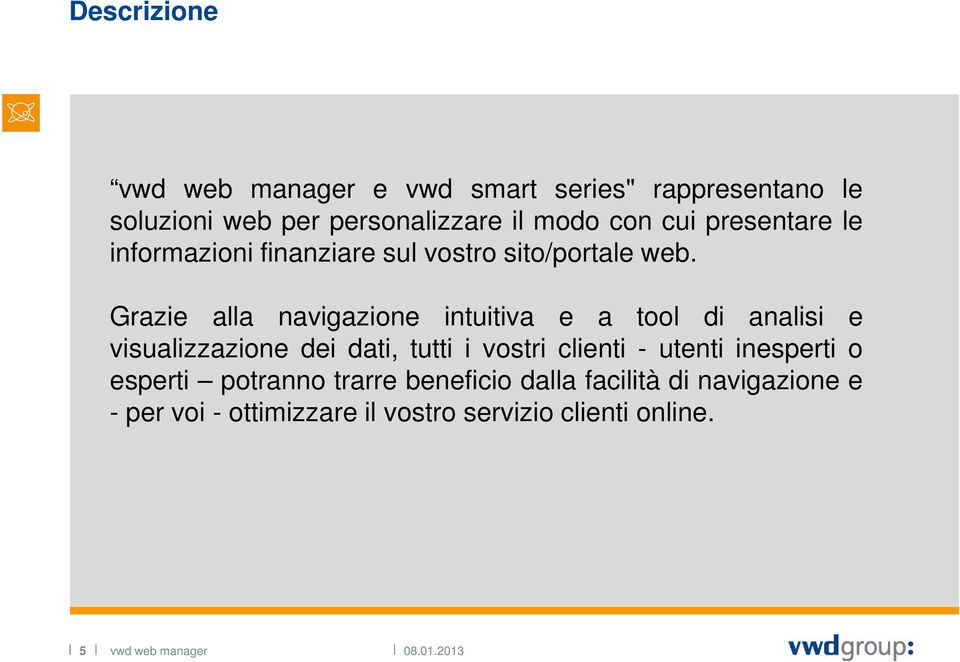 Grazie alla navigazione intuitiva e a tool di analisi e visualizzazione dei dati, tutti i vostri clienti -