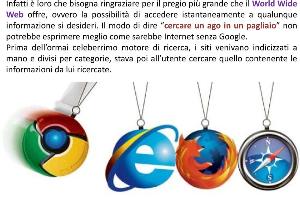 Il modo di dire cercare un ago in un pagliaio non potrebbe esprimere meglio come sarebbe Internet senza Google.