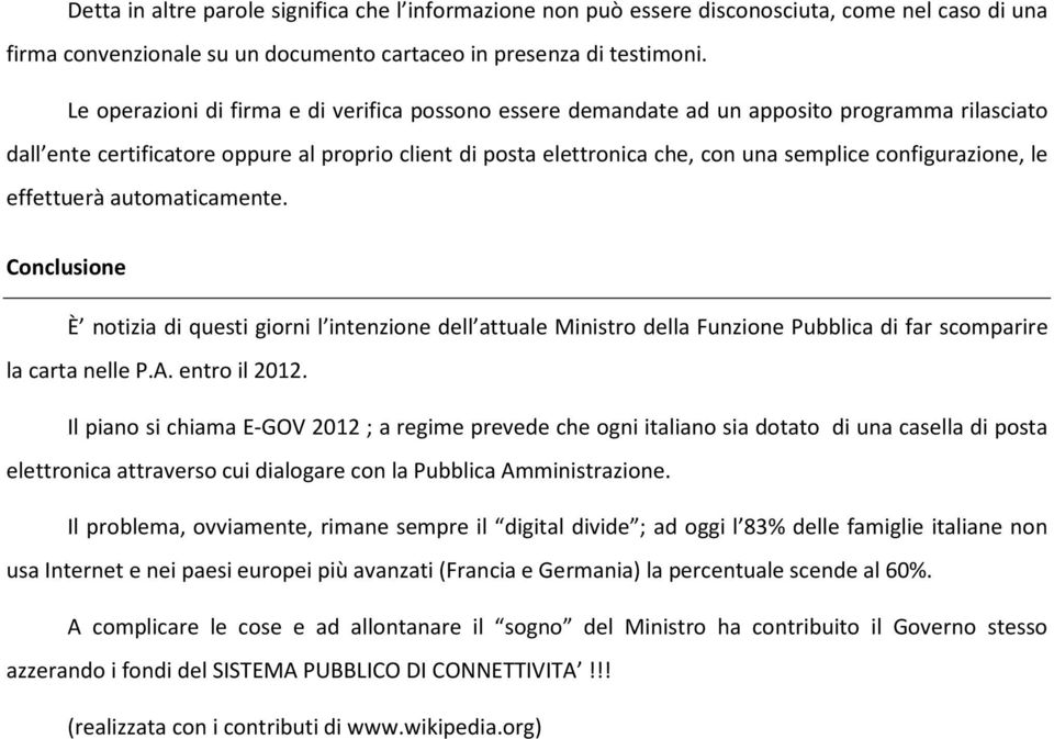 configurazione, le effettuerà automaticamente. Conclusione È notizia di questi giorni l intenzione dell attuale Ministro della Funzione Pubblica di far scomparire la carta nelle P.A. entro il 2012.