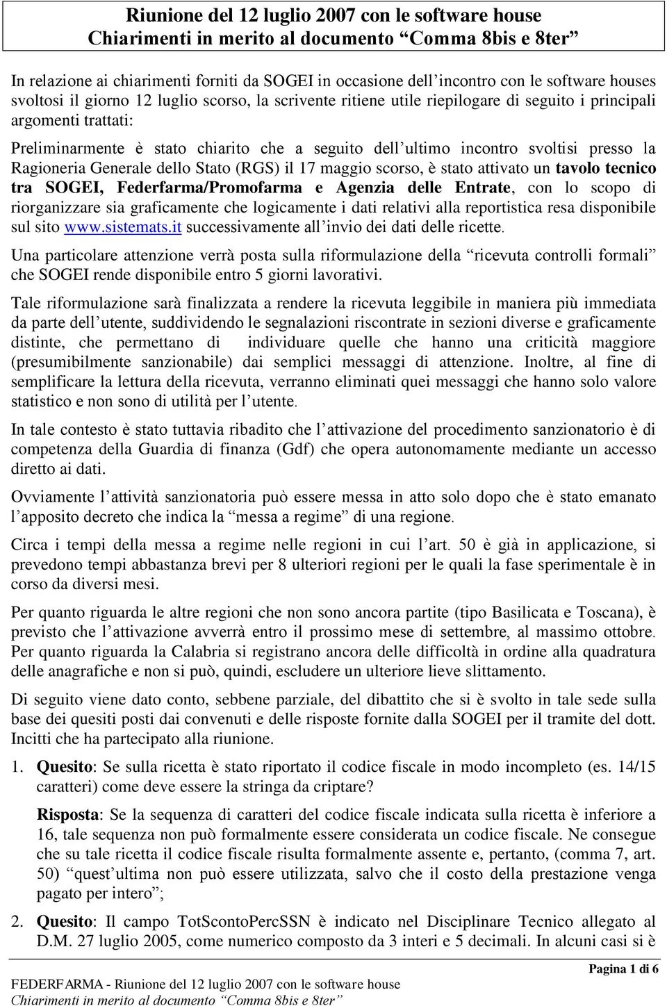 17 maggio scorso, è stato attivato un tavolo tecnico tra SOGEI, Federfarma/Promofarma e Agenzia delle Entrate, con lo scopo di riorganizzare sia graficamente che logicamente i dati relativi alla