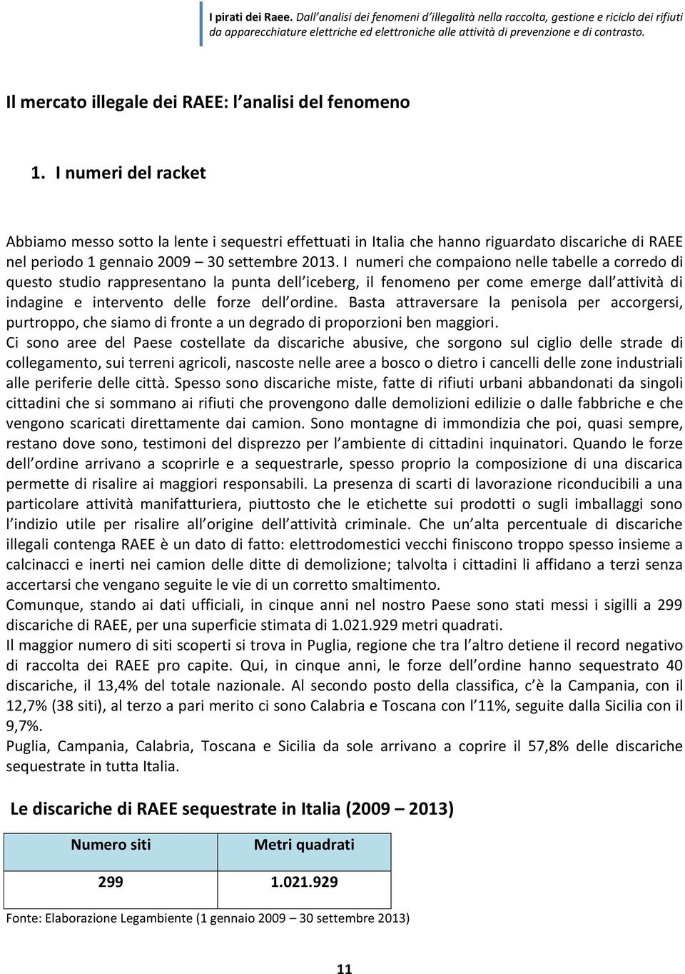 I numeri che compaiono nelle tabelle a corredo di questo studio rappresentano la punta dell iceberg, il fenomeno per come emerge dall attività di indagine e intervento delle forze dell ordine.