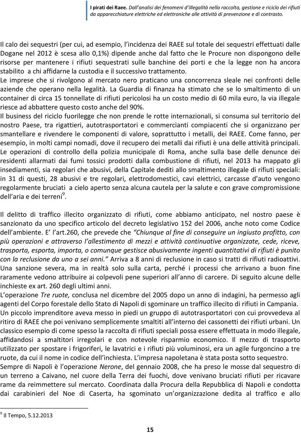 Le imprese che si rivolgono al mercato nero praticano una concorrenza sleale nei confronti delle aziende che operano nella legalità.