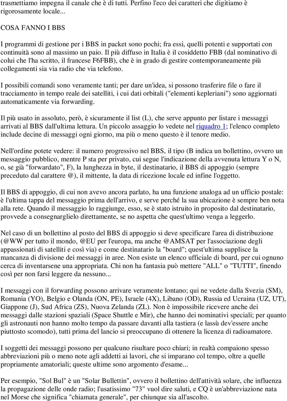 Il più diffuso in Italia è il cosiddetto FBB (dal nominativo di colui che l'ha scritto, il francese F6FBB), che è in grado di gestire contemporaneamente più collegamenti sia via radio che via