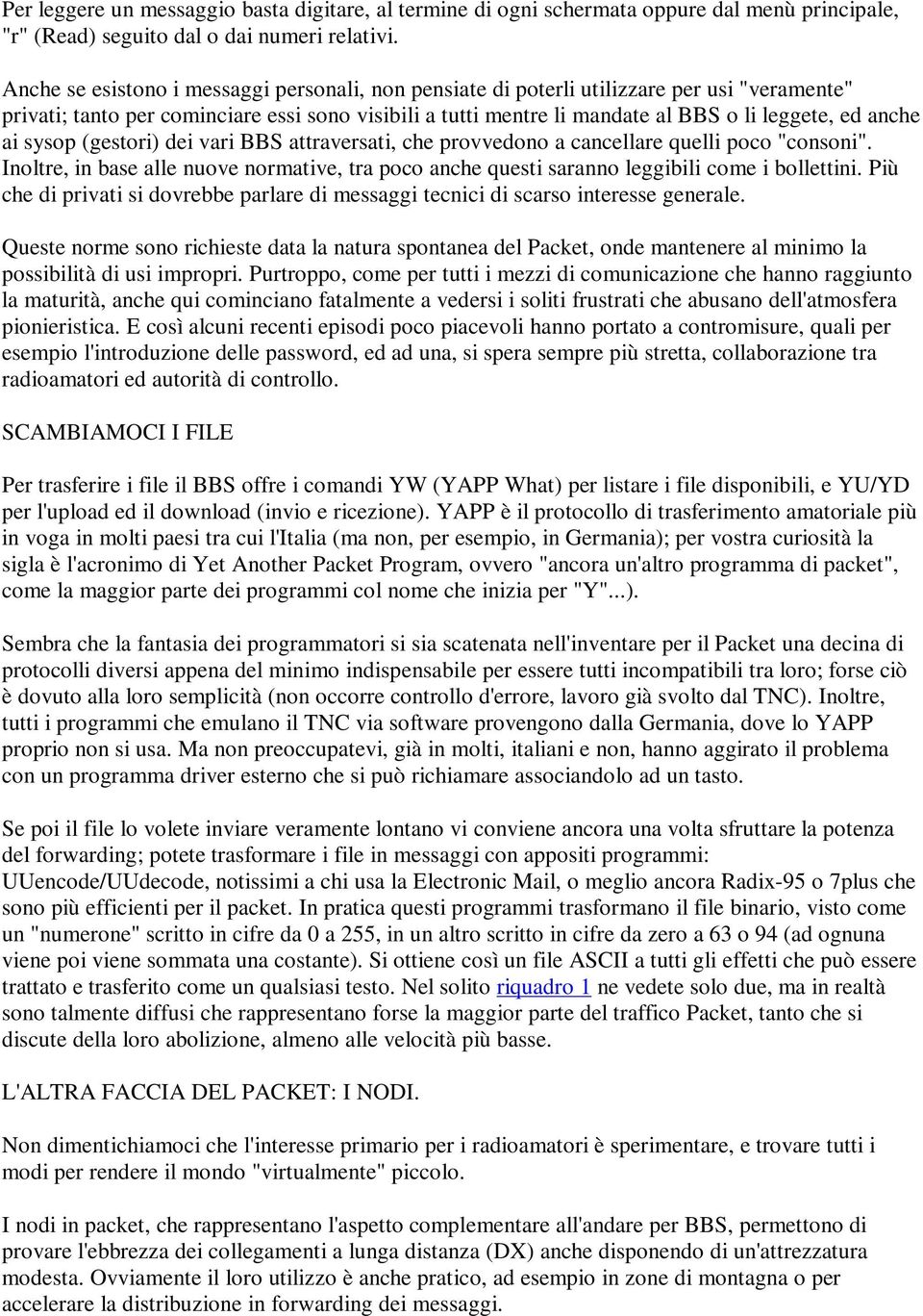 ai sysop (gestori) dei vari BBS attraversati, che provvedono a cancellare quelli poco "consoni". Inoltre, in base alle nuove normative, tra poco anche questi saranno leggibili come i bollettini.