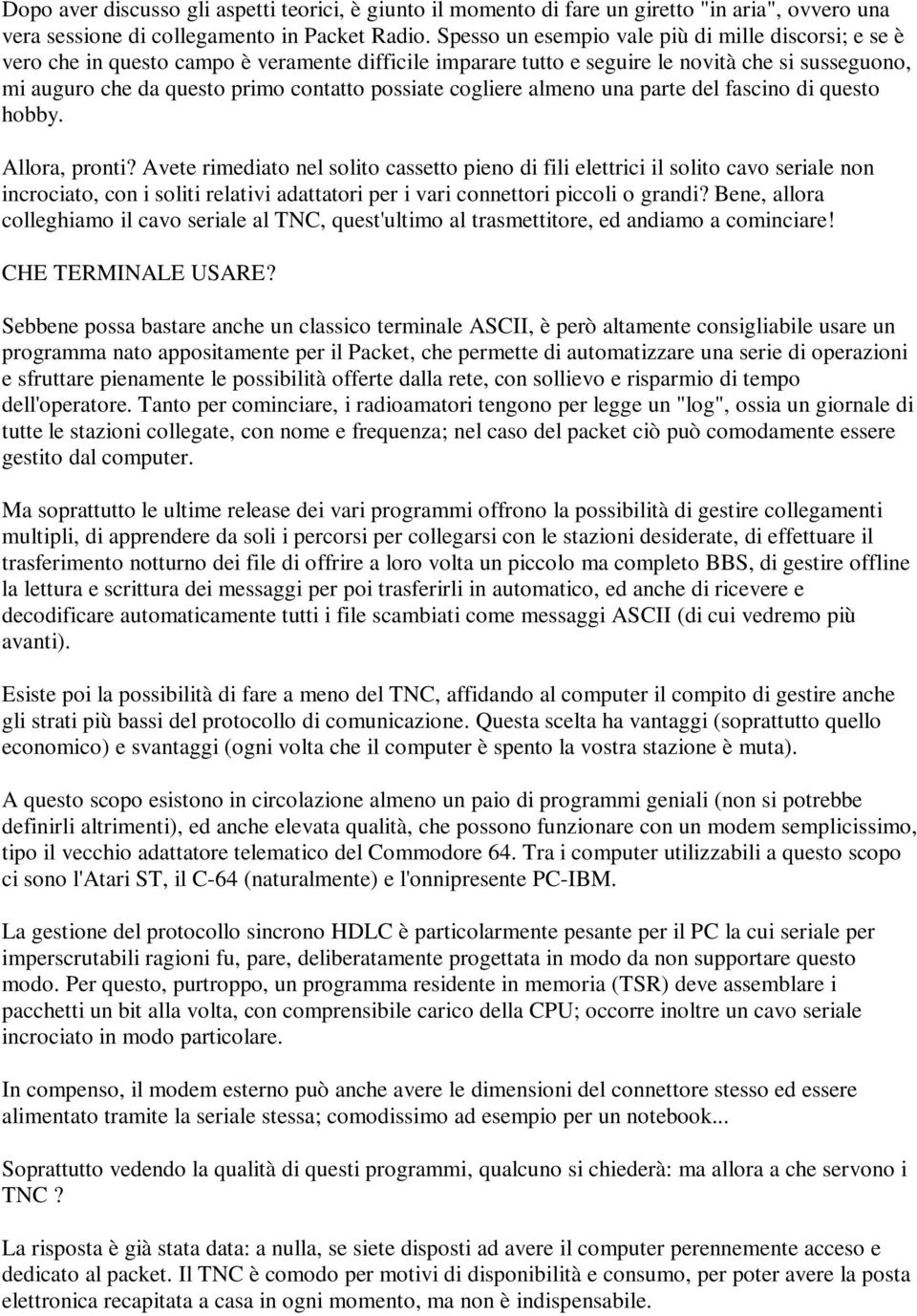 possiate cogliere almeno una parte del fascino di questo hobby. Allora, pronti?