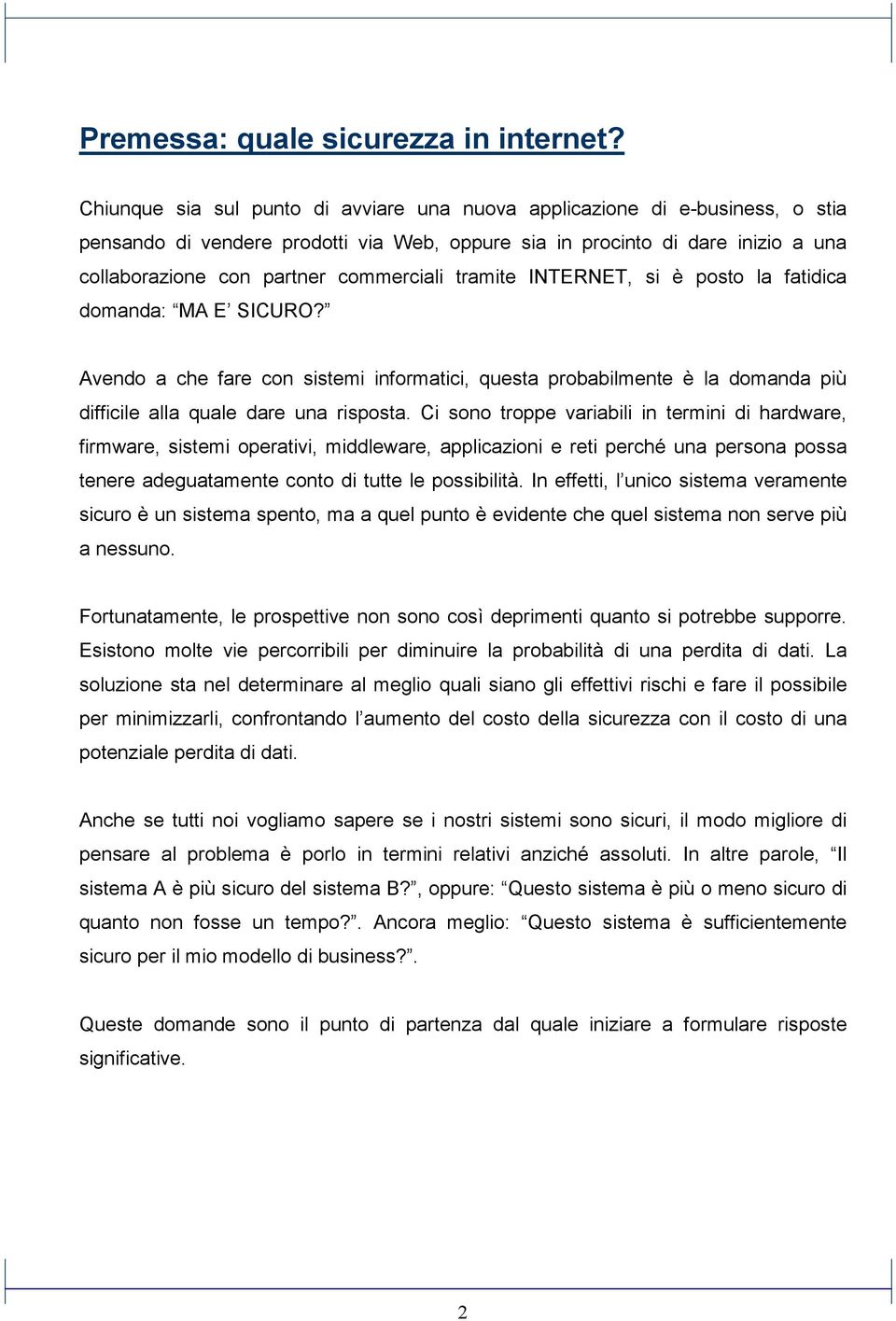 tramite INTERNET, si è posto la fatidica domanda: MA E SICURO? Avendo a che fare con sistemi informatici, questa probabilmente è la domanda più difficile alla quale dare una risposta.