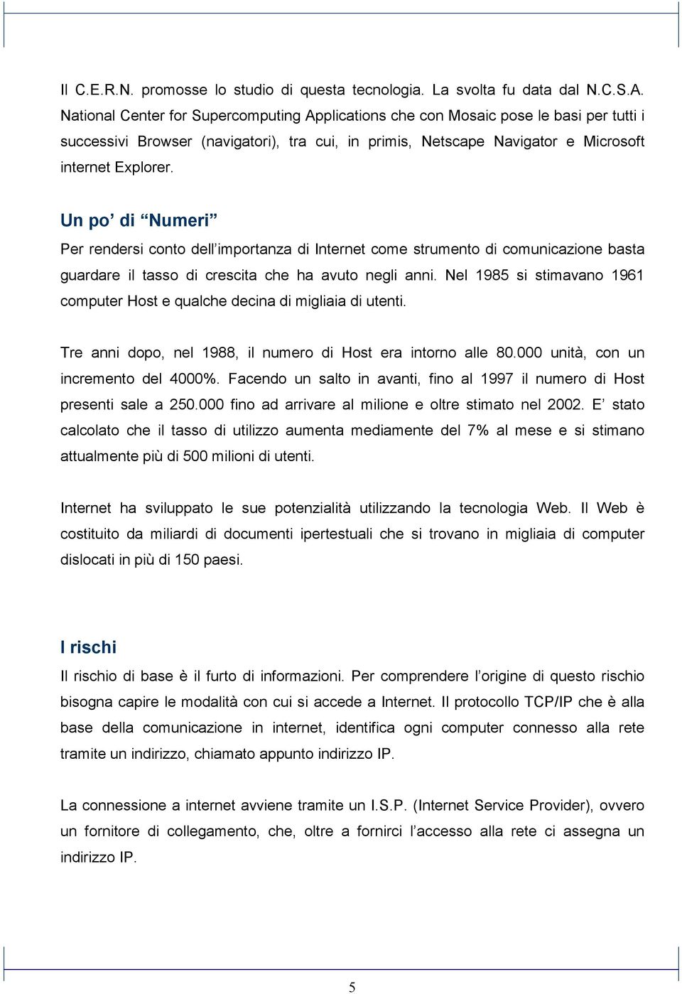 Un po di Numeri Per rendersi conto dell importanza di Internet come strumento di comunicazione basta guardare il tasso di crescita che ha avuto negli anni.