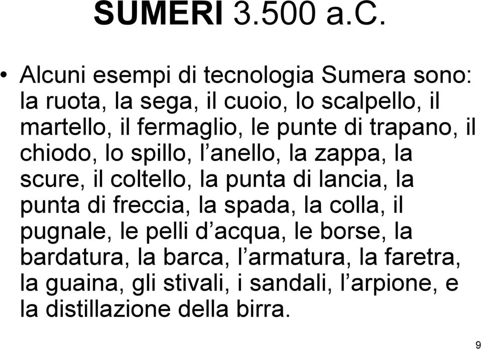 le punte di trapano, il chiodo, lo spillo, l anello, la zappa, la scure, il coltello, la punta di lancia, la