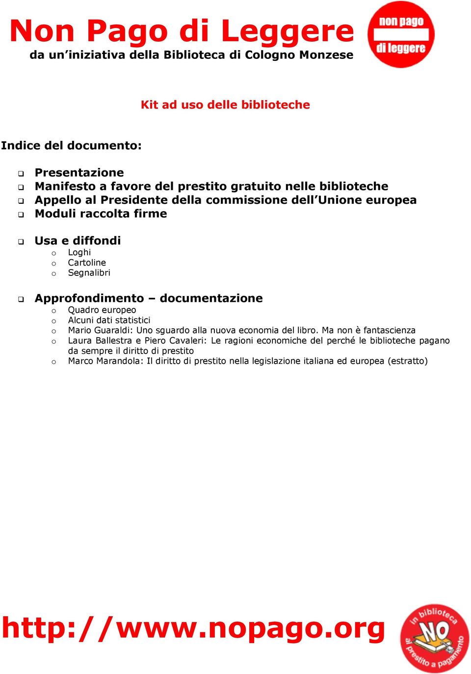 documentazione o o o o o Quadro europeo Alcuni dati statistici Mario Guaraldi: Uno sguardo alla nuova economia del libro.