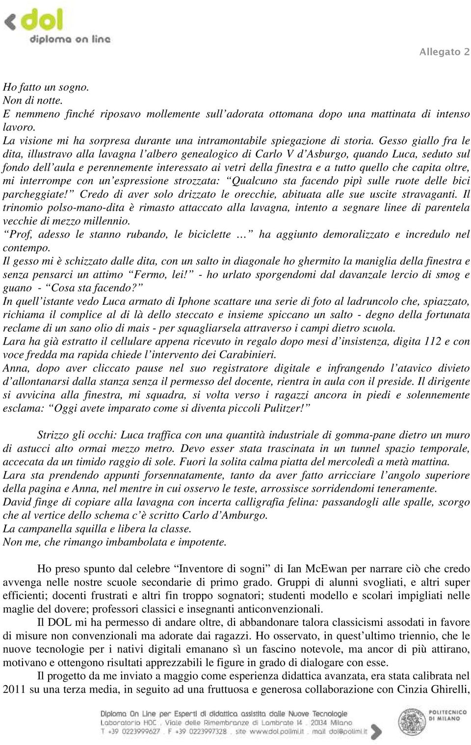 Gesso giallo fra le dita, illustravo alla lavagna l albero genealogico di Carlo V d Asburgo, quando Luca, seduto sul fondo dell aula e perennemente interessato ai vetri della finestra e a tutto