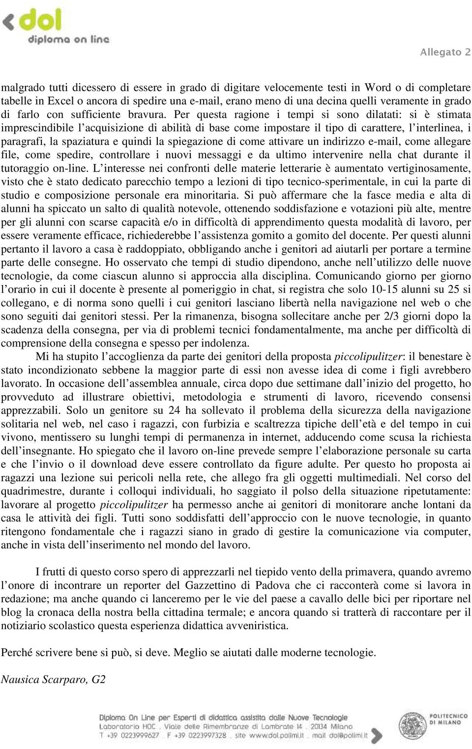 Per questa ragione i tempi si sono dilatati: si è stimata imprescindibile l acquisizione di abilità di base come impostare il tipo di carattere, l interlinea, i paragrafi, la spaziatura e quindi la