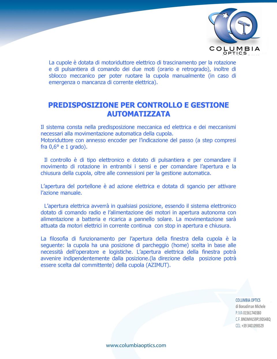 PREDISPOSIZIONE PER CONTROLLO E GESTIONE AUTOMATIZZATA Il sistema consta nella predisposizione meccanica ed elettrica e dei meccanismi necessari alla movimentazione automatica della cupola.