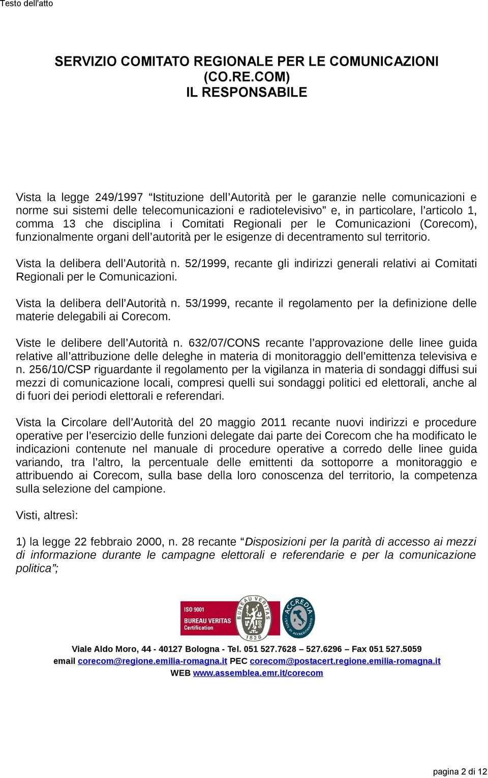 COM) IL RESPONSABILE Vista la legge 249/1997 Istituzione dell Autorità per le garanzie nelle comunicazioni e norme sui sistemi delle telecomunicazioni e radiotelevisivo e, in particolare, l articolo