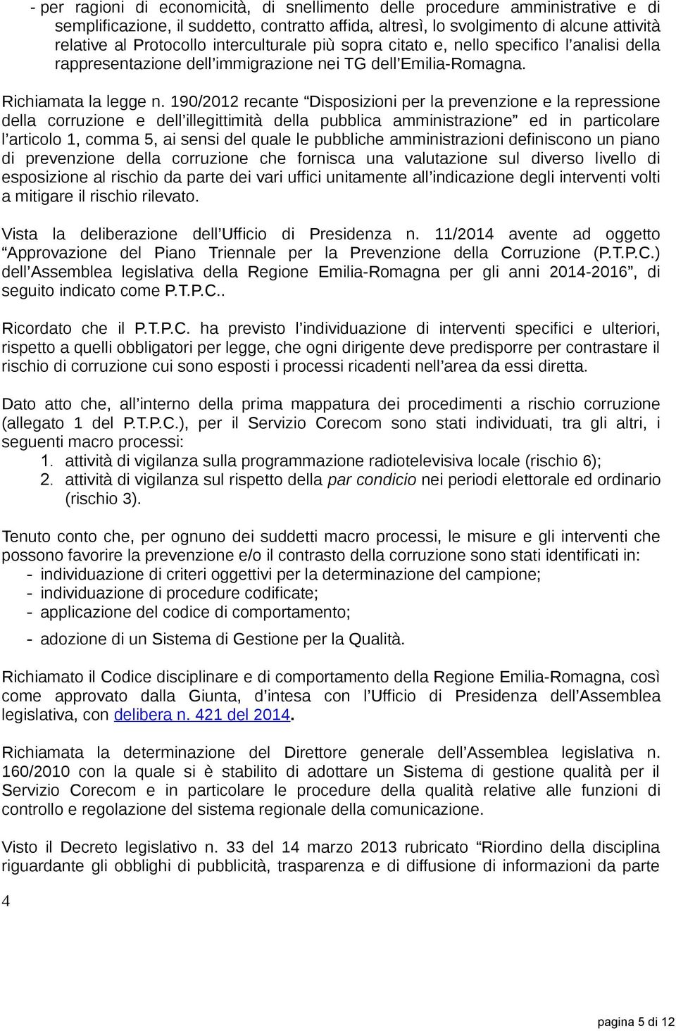 190/2012 recante Disposizioni per la prevenzione e la repressione della corruzione e dell illegittimità della pubblica amministrazione ed in particolare l articolo 1, comma 5, ai sensi del quale le