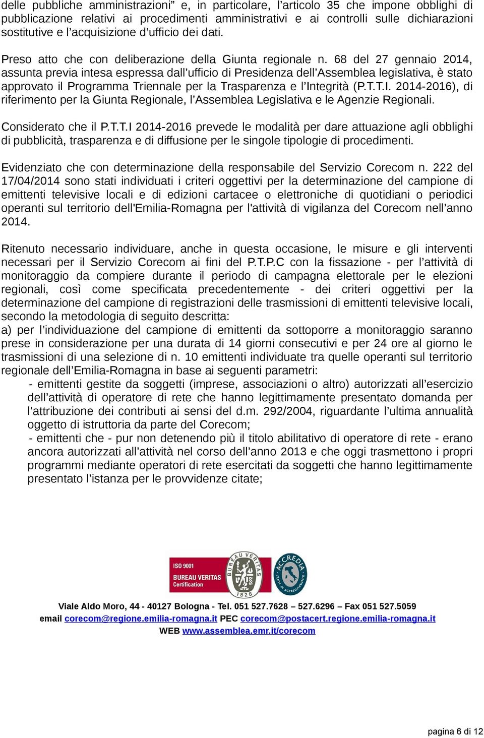 68 del 27 gennaio 2014, assunta previa intesa espressa dall ufficio di Presidenza dell Assemblea legislativa, è stato approvato il Programma Triennale per la Trasparenza e l In