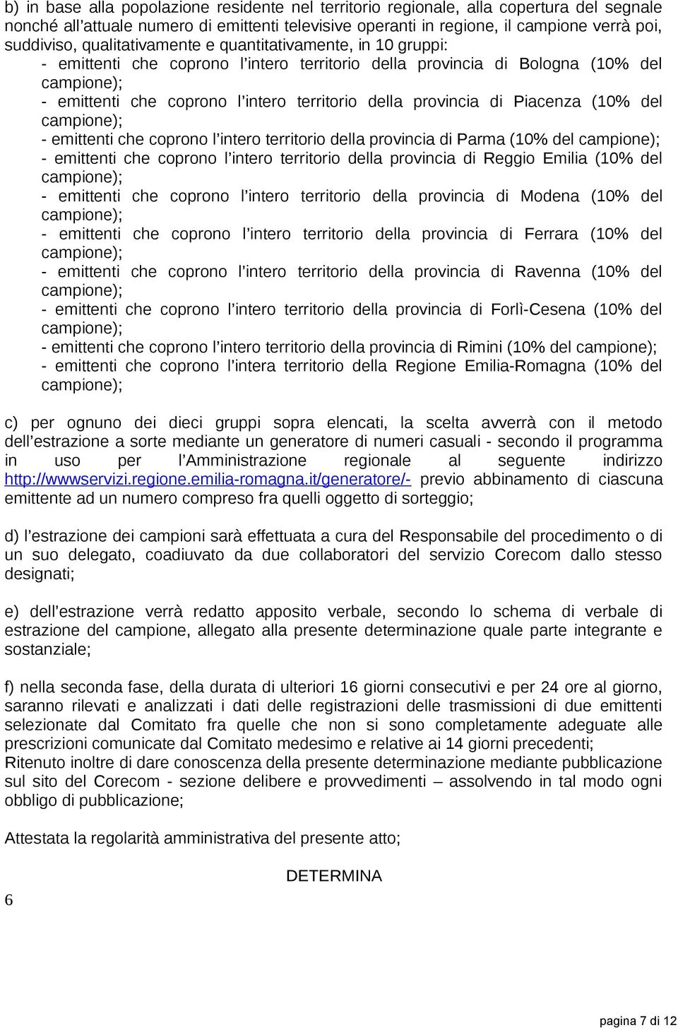 Piacenza (10% del - emittenti che coprono l intero territorio della provincia di Parma (10% del - emittenti che coprono l intero territorio della provincia di Reggio Emilia (10% del - emittenti che