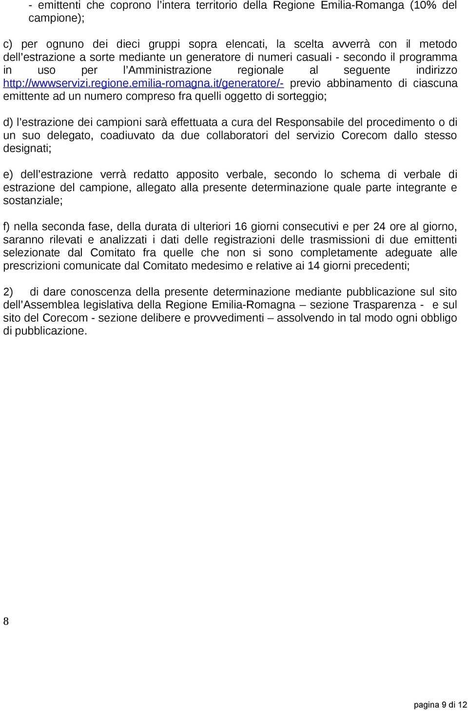 it/generatore/- previo abbinamento di ciascuna emittente ad un numero compreso fra quelli oggetto di sorteggio; d) l estrazione dei campioni sarà effettuata a cura del Responsabile del procedimento o